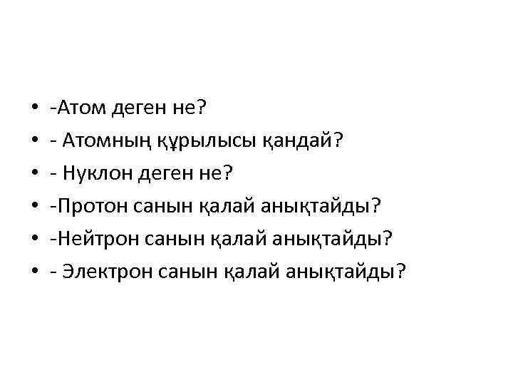  • • • -Атом деген не? - Атомның құрылысы қандай? - Нуклон деген