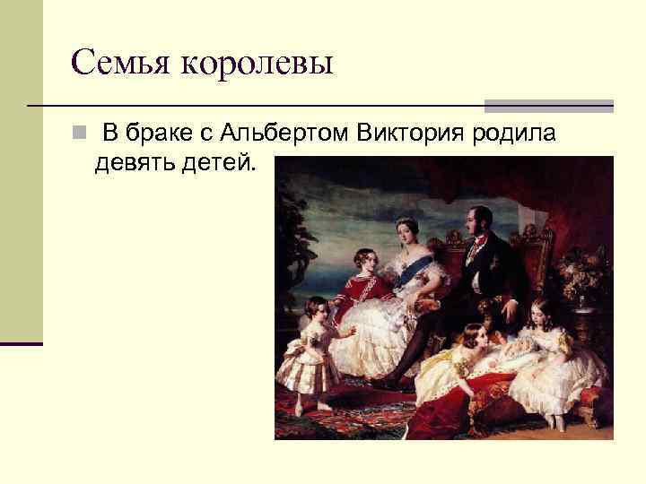 Семья королевы n В браке с Альбертом Виктория родила девять детей. 