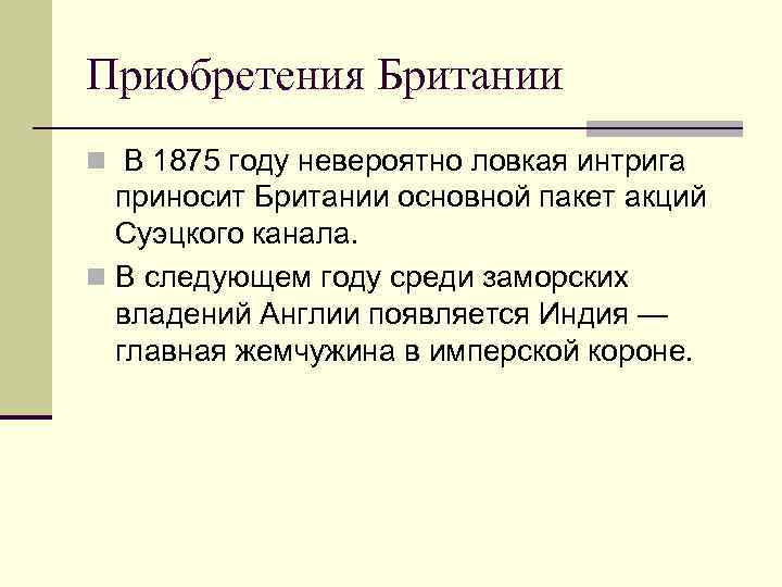 Приобретения Британии n В 1875 году невероятно ловкая интрига приносит Британии основной пакет акций