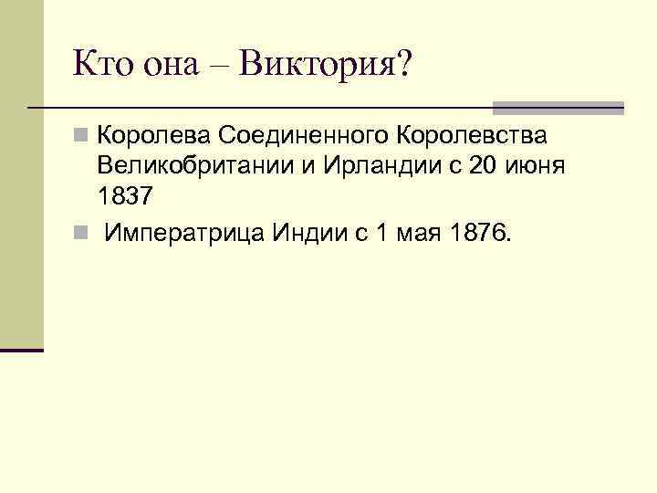 Кто она – Виктория? n Королева Соединенного Королевства Великобритании и Ирландии с 20 июня