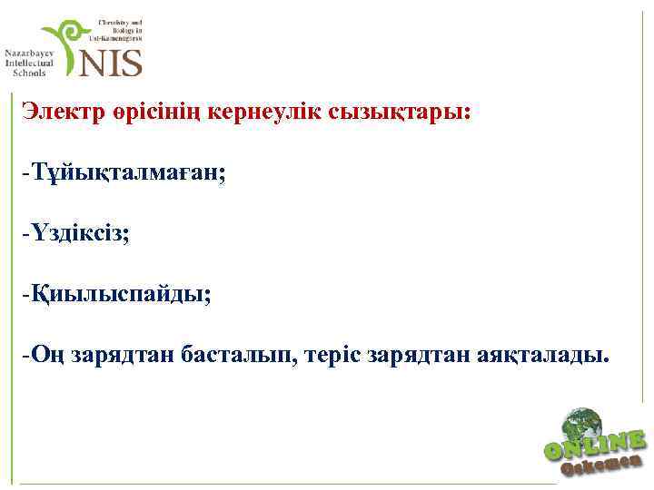 Электр өрісінің кернеулік сызықтары: Тұйықталмаған; Үздіксіз; Қиылыспайды; Оң зарядтан басталып, теріс зарядтан аяқталады. 