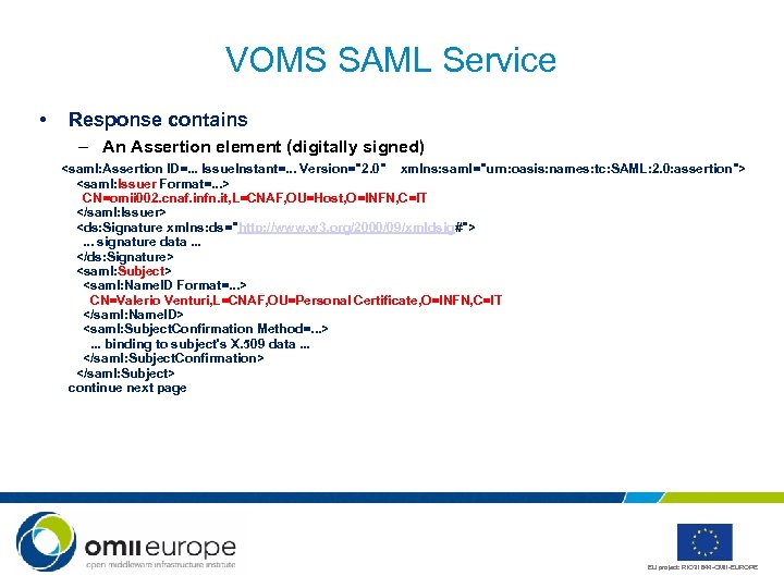 VOMS SAML Service • Response contains – An Assertion element (digitally signed) <saml: Assertion