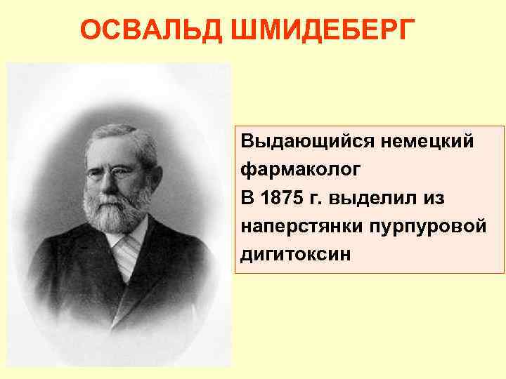  ОСВАЛЬД ШМИДЕБЕРГ Выдающийся немецкий фармаколог В 1875 г. выделил из наперстянки пурпуровой дигитоксин