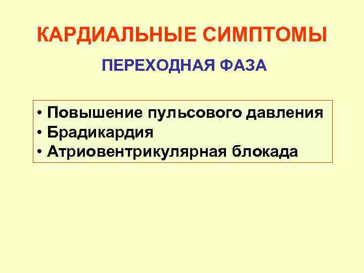 КАРДИАЛЬНЫЕ СИМПТОМЫ ПЕРЕХОДНАЯ ФАЗА • Повышение пульсового давления • Брадикардия • Атриовентрикулярная блокада 