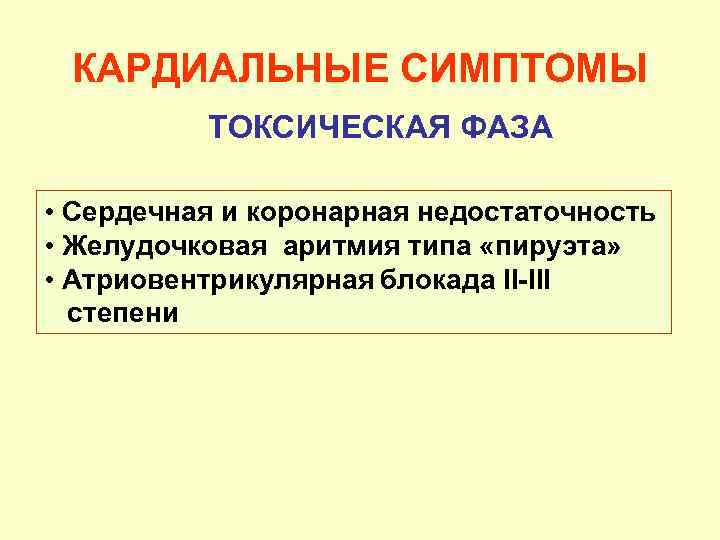 КАРДИАЛЬНЫЕ СИМПТОМЫ ТОКСИЧЕСКАЯ ФАЗА • Сердечная и коронарная недостаточность • Желудочковая аритмия типа «пируэта»