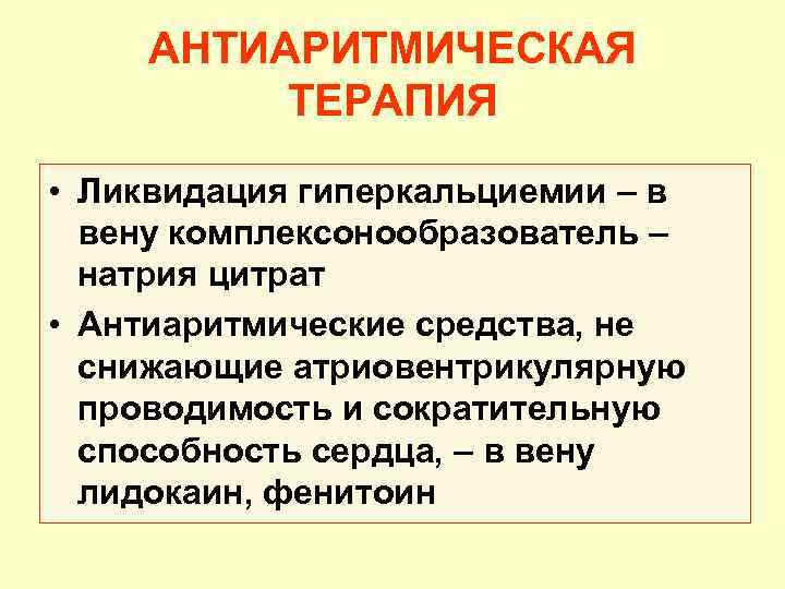 АНТИАРИТМИЧЕСКАЯ ТЕРАПИЯ • Ликвидация гиперкальциемии – в вену комплексонообразователь – натрия цитрат • Антиаритмические