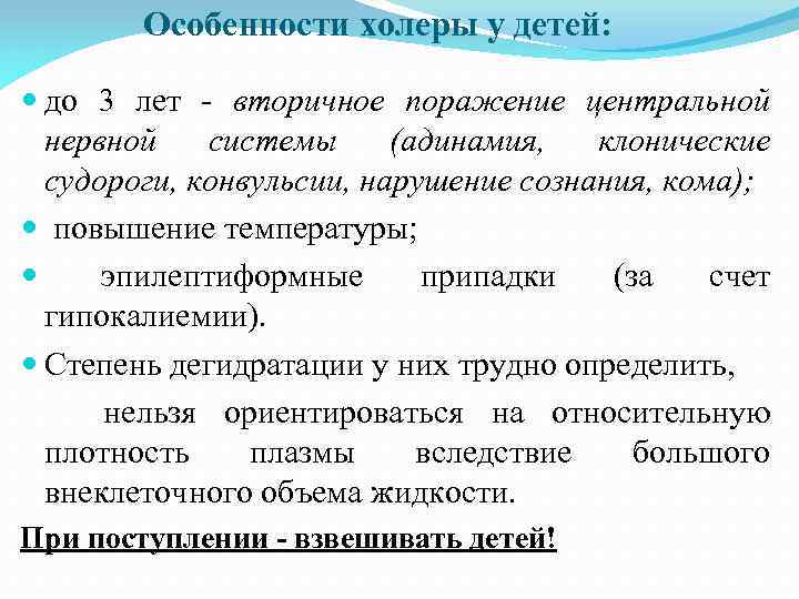 Особенности холеры у детей: до 3 лет - вторичное поражение центральной нервной системы (адинамия,