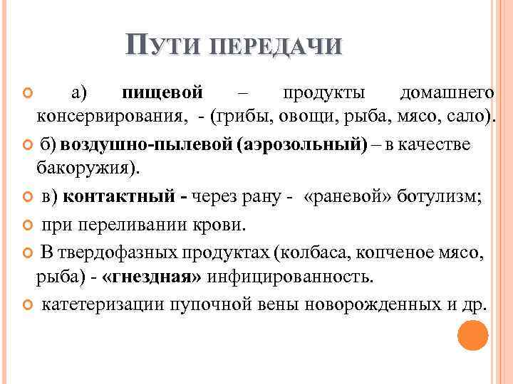 ПУТИ ПЕРЕДАЧИ а) пищевой – продукты домашнего консервирования, (грибы, овощи, рыба, мясо, сало). б)