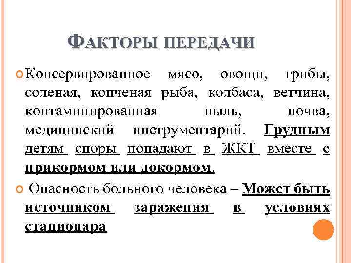 ФАКТОРЫ ПЕРЕДАЧИ Консервированное мясо, овощи, грибы, соленая, копченая рыба, колбаса, ветчина, контаминированная пыль, почва,