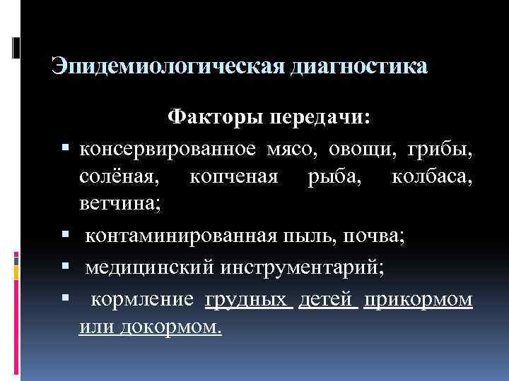 Эпидемиологическая диагностика Факторы передачи: консервированное мясо, овощи, грибы, солёная, копченая рыба, колбаса, ветчина; контаминированная