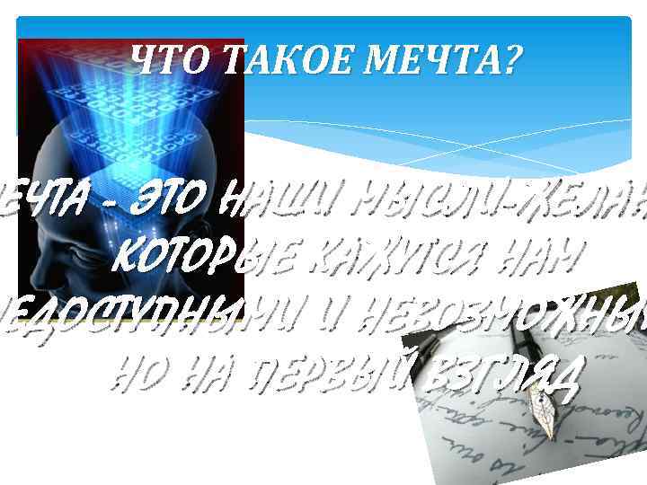 ЧТО ТАКОЕ МЕЧТА? ЕЧТА - ЭТО НАШИ МЫСЛИ-ЖЕЛАН КОТОРЫЕ КАЖУТСЯ НАМ ЕДОСТУПНЫМИ НЕДОСТУПНЫМИ И