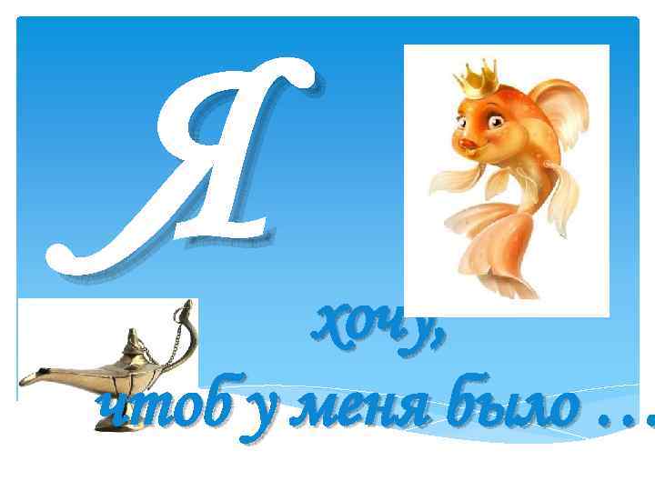 Я хочу, чтоб у меня было … 