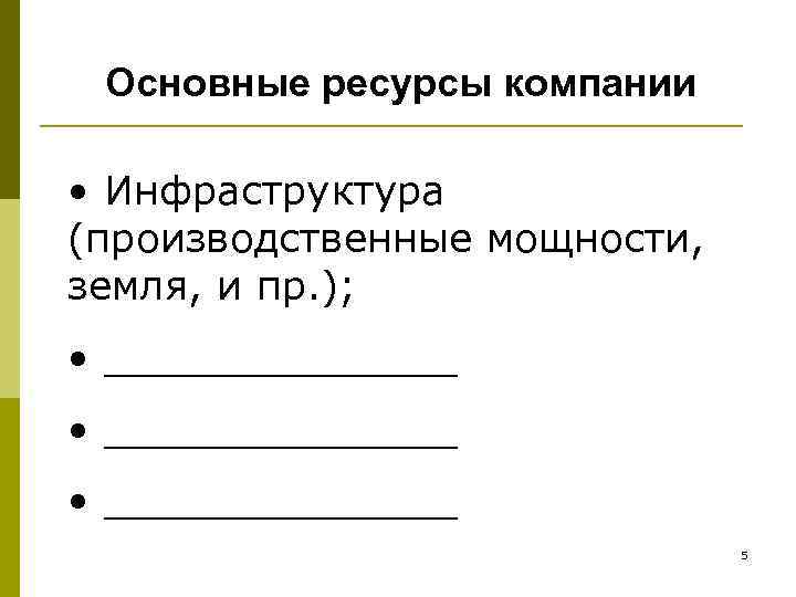 Основные ресурсы компании • Инфраструктура (производственные мощности, земля, и пр. ); • ______________ •