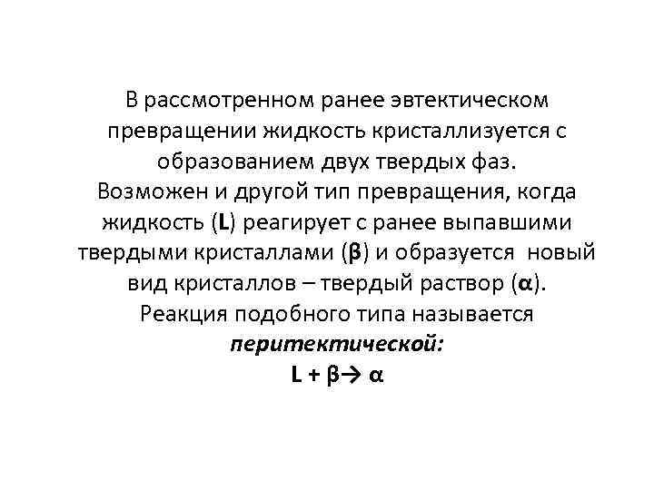 В рассмотренном ранее эвтектическом превращении жидкость кристаллизуется с образованием двух твердых фаз. Возможен и