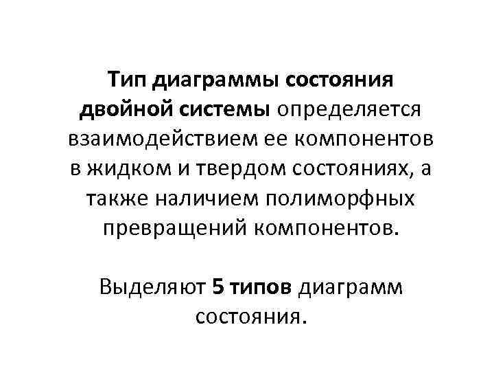 Тип диаграммы состояния двойной системы определяется взаимодействием ее компонентов в жидком и твердом состояниях,