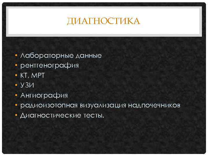 ДИАГНОСТИКА • • Лабораторные данные рентгенография КТ, МРТ УЗИ Ангиография радиоизотопная визуализация надпочечников Диагностические