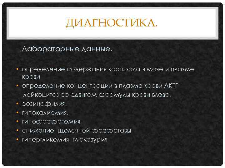 ДИАГНОСТИКА. Лабораторные данные. • определение содержания кортизола в моче и плазме крови • определение