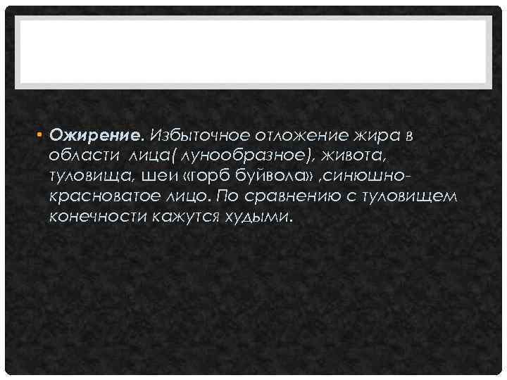  • Ожирение. Избыточное отложение жира в области лица( лунообразное), живота, туловища, шеи «горб