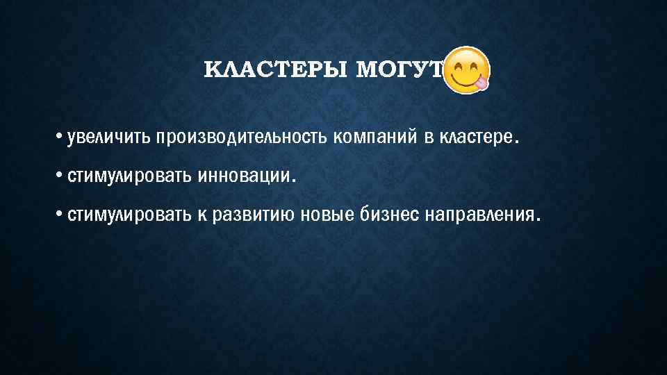 КЛАСТЕРЫ МОГУТ • увеличить производительность компаний в кластере. • стимулировать инновации. • стимулировать к