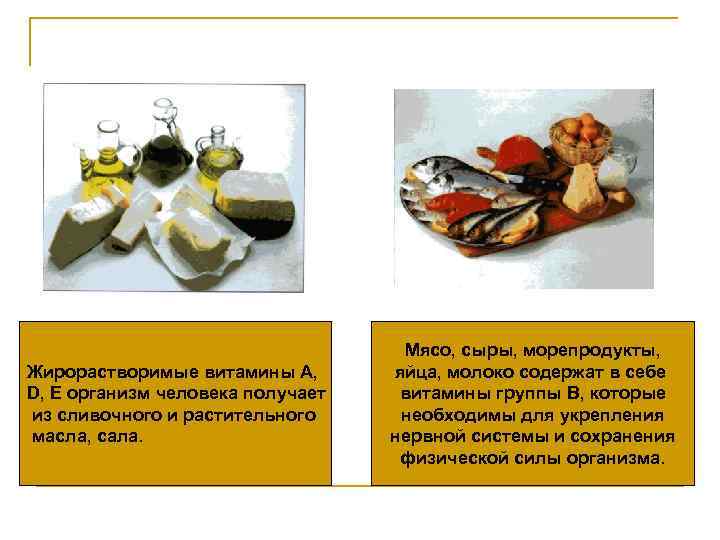 Жирорастворимые витамины А, D, E организм человека получает из сливочного и растительного масла, сала.