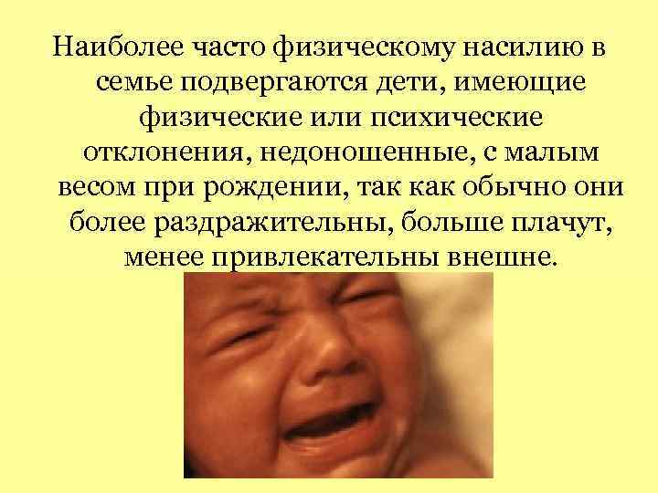 Наиболее часто физическому насилию в семье подвергаются дети, имеющие физические или психические отклонения, недоношенные,