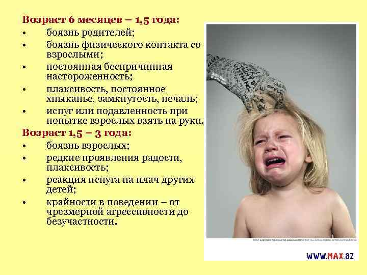 Возраст 6 месяцев – 1, 5 года: • боязнь родителей; • боязнь физического контакта