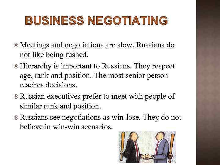 BUSINESS NEGOTIATING Meetings and negotiations are slow. Russians do not like being rushed. Hierarchy