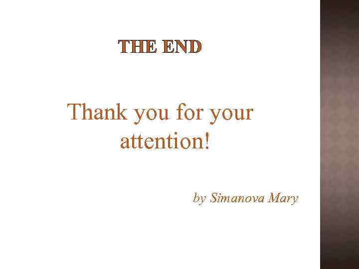 THE END Thank you for your attention! by Simanova Mary 