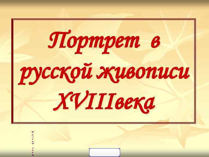 Портрет в русской живописи XVIIIвека П р о е к т у ч а