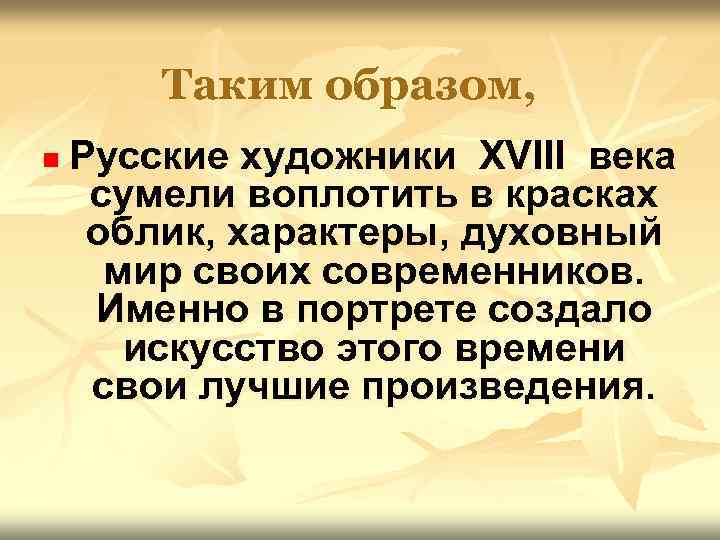 Таким образом, n Русские художники XVIII века сумели воплотить в красках облик, характеры, духовный