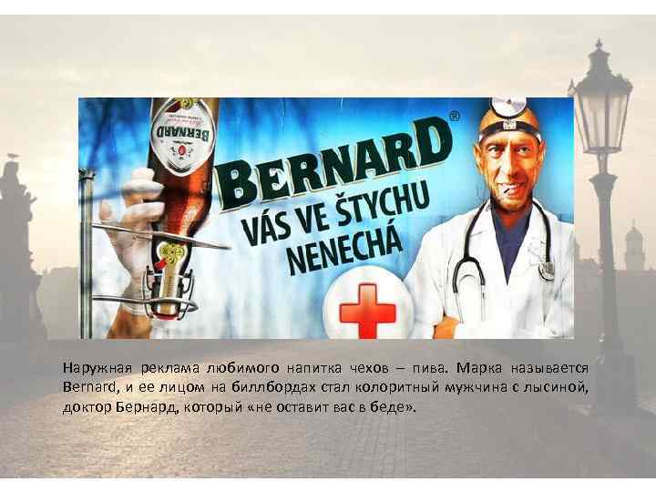 Наружная реклама любимого напитка чехов – пива. Марка называется Bernard, и ее лицом на