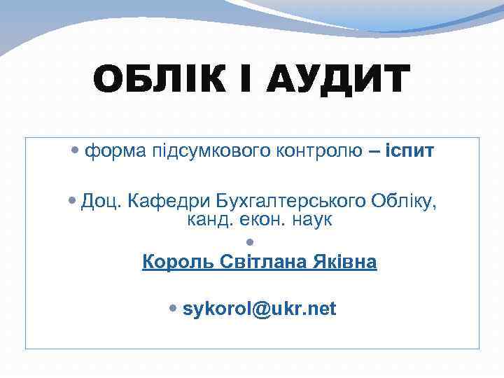 ОБЛІК І АУДИТ форма підсумкового контролю – іспит Доц. Кафедри Бухгалтерського Обліку, канд. екон.