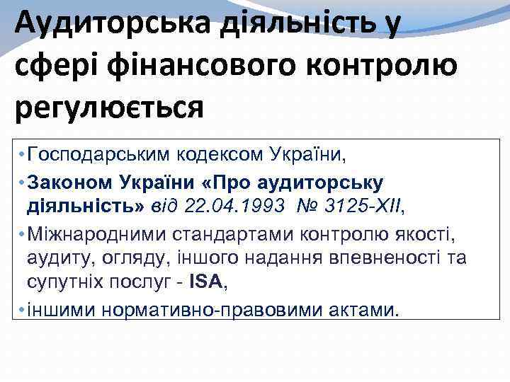 Аудиторська діяльність у сфері фінансового контролю регулюється • Господарським кодексом України, • Законом України