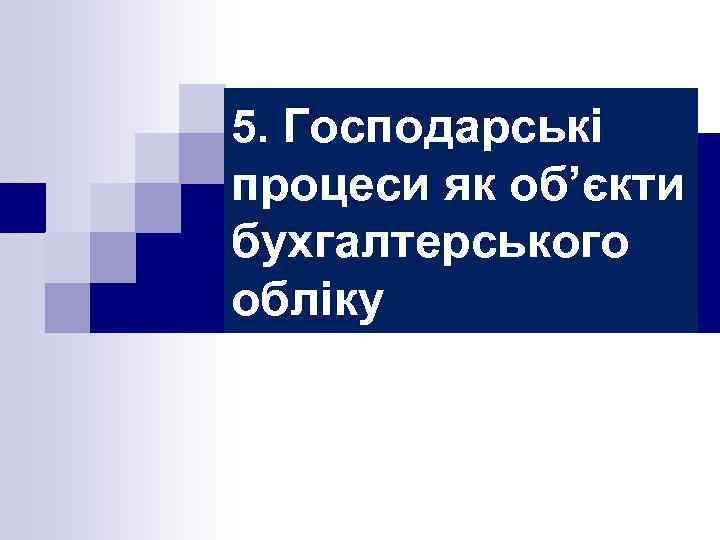 5. Господарські процеси як об’єкти бухгалтерського обліку 