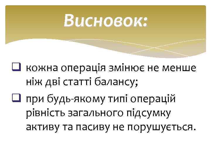 Висновок: q кожна операція змінює не менше ніж дві статті балансу; q при будь-якому