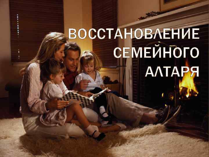 ВОССТАНОВЛЕНИЕ СЕМЕЙНОГО АЛТАРЯ 