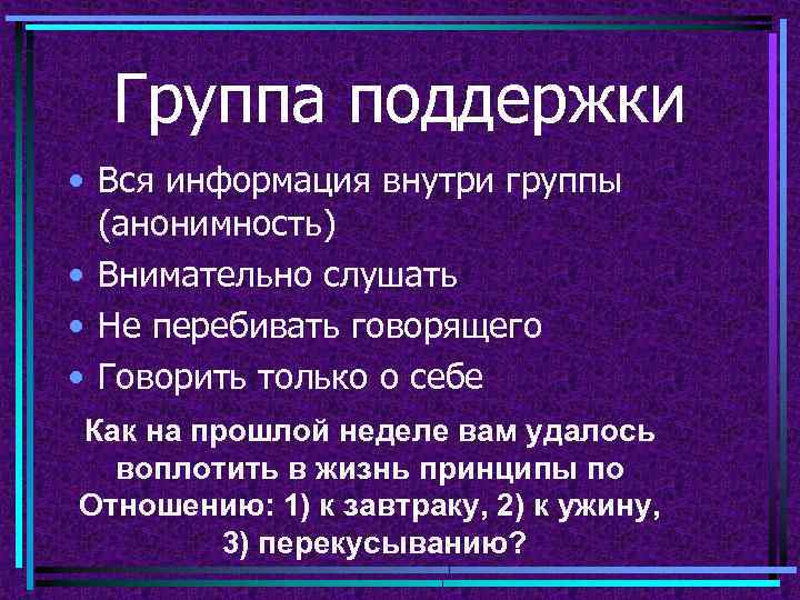 Группа поддержки • Вся информация внутри группы (анонимность) • Внимательно слушать • Не перебивать