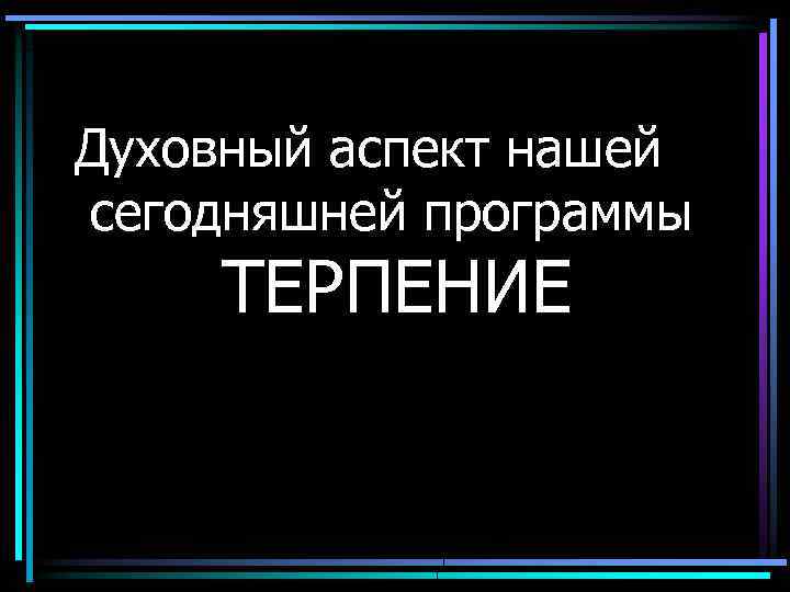 Духовный аспект нашей сегодняшней программы ТЕРПЕНИЕ 