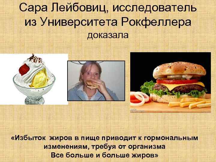 Сара Лейбовиц, исследователь из Университета Рокфеллера доказала «Избыток жиров в пище приводит к гормональным