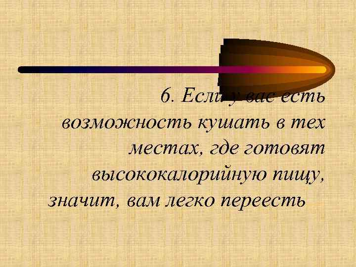 6. Если у вас есть возможность кушать в тех местах, где готовят высококалорийную пищу,