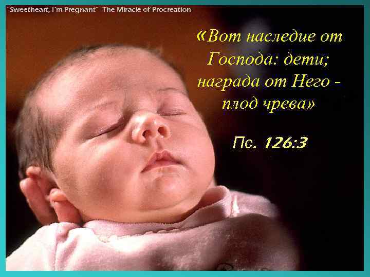 “Sweetheart, I’m Pregnant”- The Miracle of Procreation «Вот наследие от Господа: дети; награда от