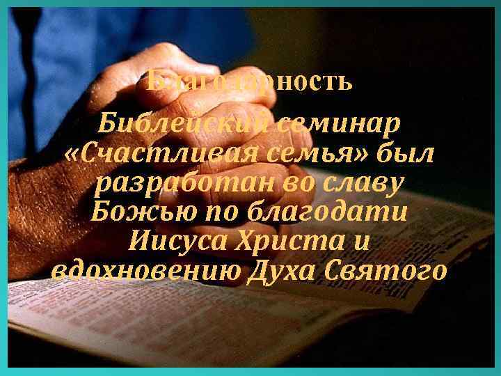 Благодарность Библейский семинар «Счастливая семья» был разработан во славу Божью по благодати Иисуса Христа