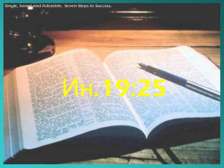 Single, Sweet and Adorable. Seven Steps to Success. Ин. 19: 25 