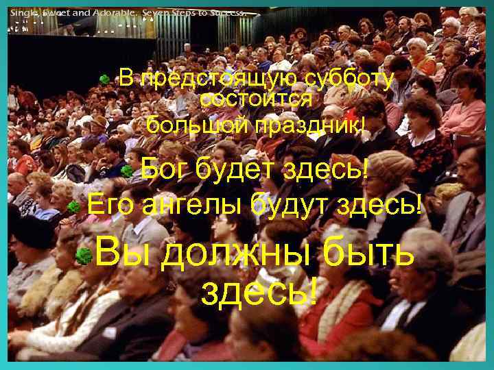 Single, Sweet and Adorable. Seven Steps to Success. В предстоящую субботу состоится большой праздник!