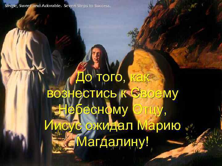 Single, Sweet and Adorable. Seven Steps to Success. До того, как вознестись к Своему