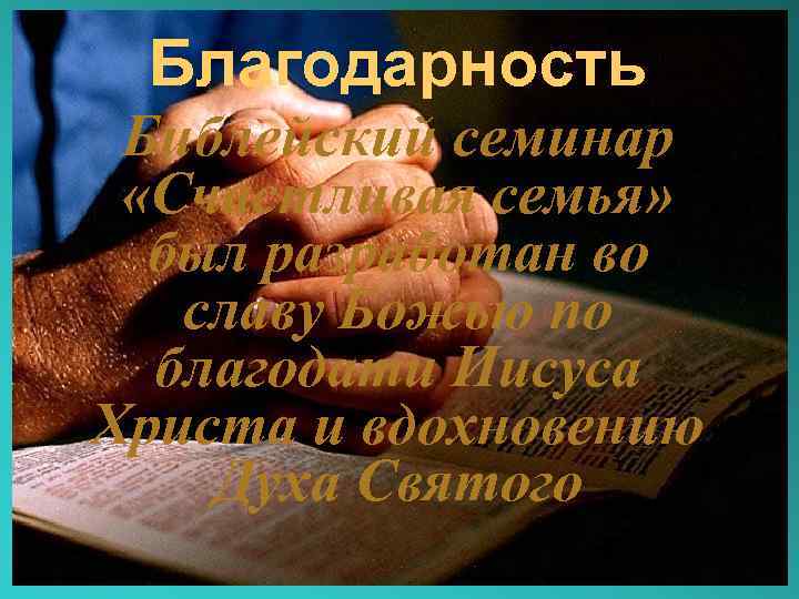 Благодарность Библейский семинар «Счастливая семья» был разработан во славу Божью по благодати Иисуса Христа