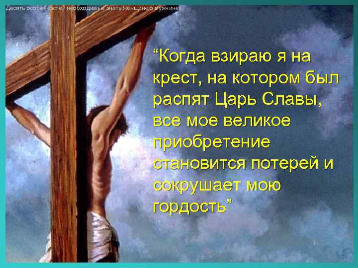 Десять особенностей необходимые знать женщине о мужчине “Когда взираю я на крест, на котором
