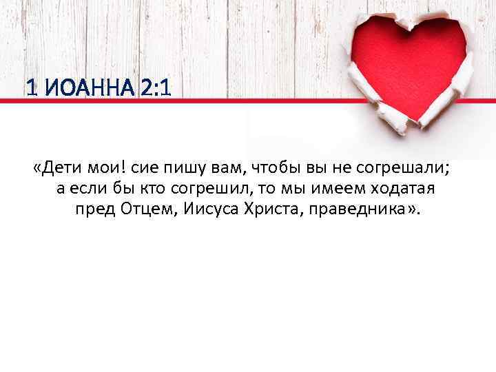 1 ИОАННА 2: 1 «Дети мои! сие пишу вам, чтобы вы не согрешали; а