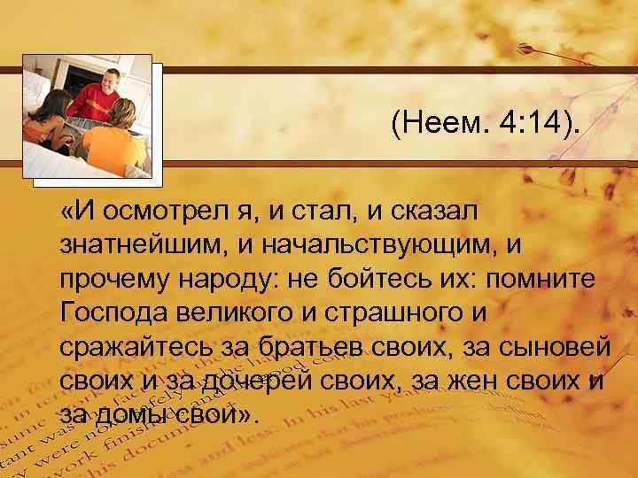 (Неем. 4: 14). «И осмотрел я, и стал, и сказал знатнейшим, и начальствующим, и