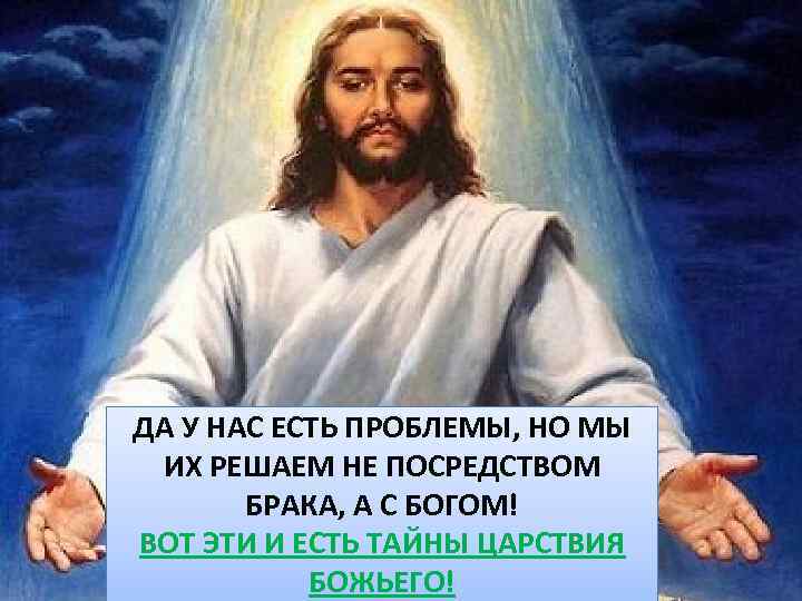 ДА У НАС ЕСТЬ ПРОБЛЕМЫ, НО МЫ ИХ РЕШАЕМ НЕ ПОСРЕДСТВОМ БРАКА, А С